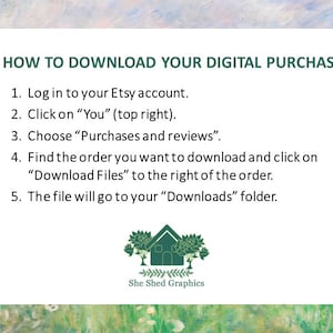 May include: A white rectangular graphic with instructions on how to download a digital purchase from Etsy. The text includes steps to log in, find the order, and download files. The graphic also features a house logo and the text "She Shed Graphics."