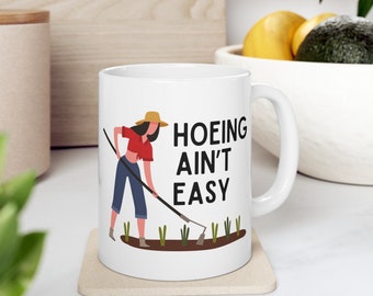 Funny Gardening Coffee Mug: Hoeing Ain't Easy - Gift for Gardener
