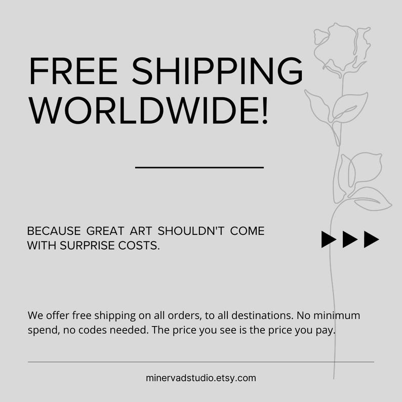 The image is a promotional message for free shipping worldwide. It emphasizes that great art should not come with surprise costs, and that the seller offers free shipping on all orders to all destinations without codes, minimum spending, or minimum shipping requirements. The image does not contain any text that is too long or too vague, and it does not describe individual images. The image is a single, continuous piece of content that conveys the seller's message.