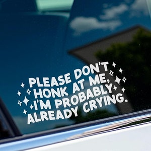 Please Don&#39;t Honk At Me I&#39;m Probably Already Crying Decal / Funny Bumper Sticker / Trendy Car Accessories / Cute Car Sticker / Vinyl Decal /