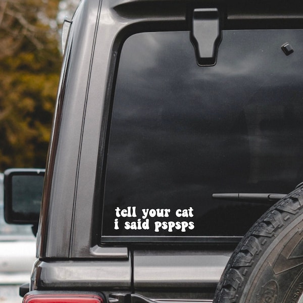 Tell Your Cat I Said Pspsps Vinyl Decal / Car Sticker / Cat Lover Gift / Bumper Sticker