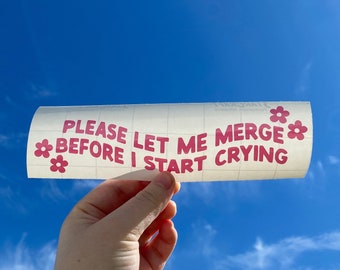 Please Let Me Merge Before I Start Crying Decal / Funny Bumper Sticker / New Driver Gift /