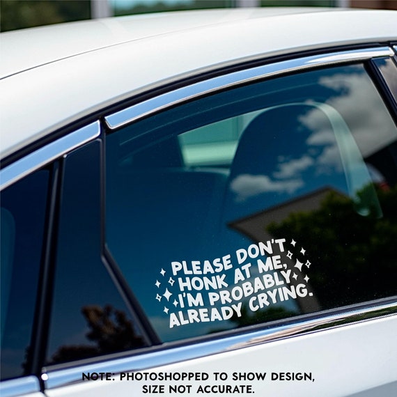 Please Don t Honk At Me I m Probably Already Crying Decal Funny Bumper Sticker Trendy Car Accessories Cute Car Sticker Vinyl Decal Etsy