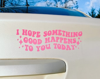 I Hope Something Good Happens To You Today Decal / Trendy Car Accessories / Car Gift / Cute Bumper Sticker / Vinyl Sticker / Aesthetic Decal