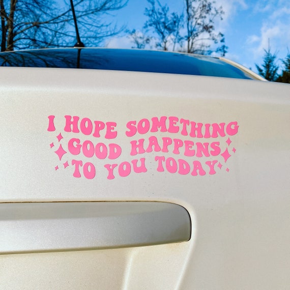 I Hope Something Good Happens To You Today Decal / Trendy Car Accessories / Car Gift / Cute Bumper Sticker / Vinyl Sticker / Aesthetic Decal