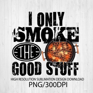 I Only Smoke The Good Stuff PNG – BBQ Sublimation Design (Digital Download)