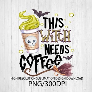 This witch needs coffee PNG file for sublimation printing, DTG printing, Sublimation design download, T-shirt design , Halloween PNG