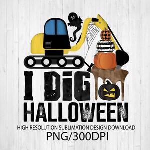 May include: A yellow excavator with a black cab and blue windshield is digging into a pile of pumpkins. The pumpkins are stacked on top of each other and are decorated with black and white stripes and orange and black polka dots. A ghost and a spiderweb are in the background. The text "I DIG HALLOWEEN" is written in black letters with a distressed look.