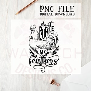 May include: Black and white illustration of a rooster with the text "don't ruffle my feathers".