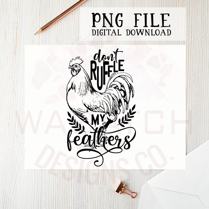 May include: Black and white illustration of a rooster with the text "don't ruffle my feathers".
