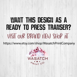 May include: A graphic design with the text "WANT THIS DESIGN AS A READY TO PRESS TRANSFER? VISIT OUR BRAND NEW SHOP AT: https://www.etsy.com/shop/WasatchPrintCompany" and a logo with the text "WASATCH PRINT CO."