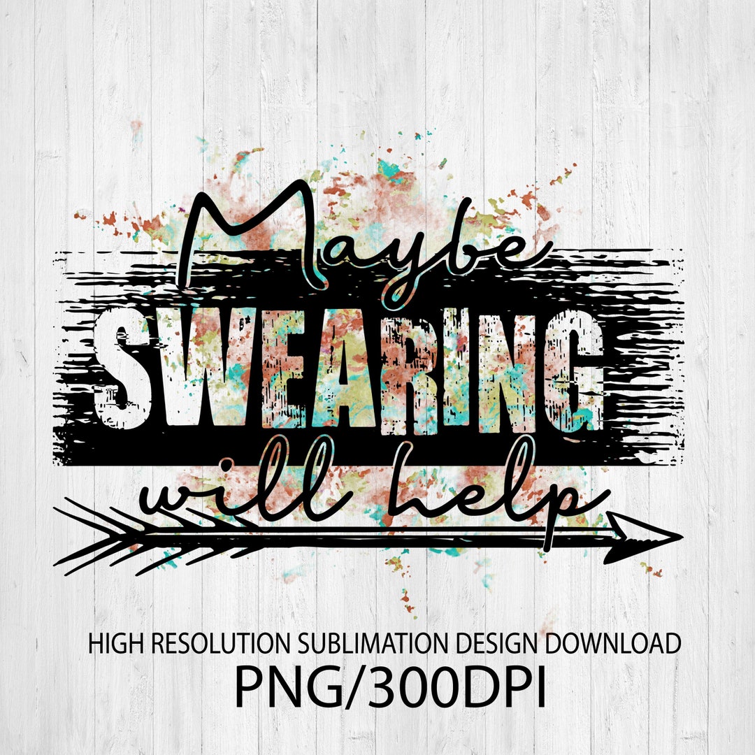 Maybe Swearing Will Help PNG File for Sublimation Printing - Etsy