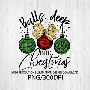 Balls deep into Christmas png - Sublimation design - Sublimation design download - DTG printing - Christmas t-shirts - Christmas PNG