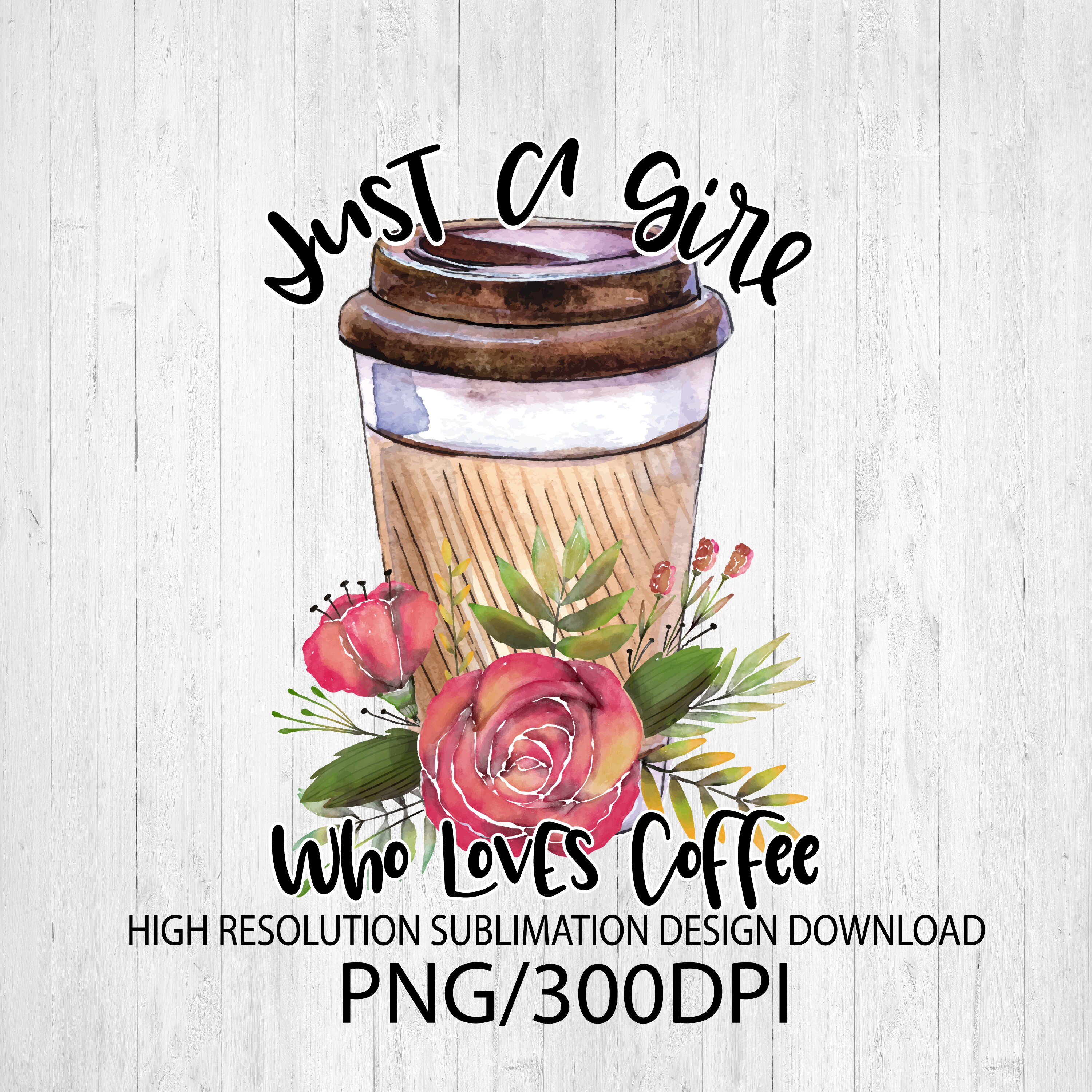 Just a girl who loves coffee sublimation design download DTG Etsy