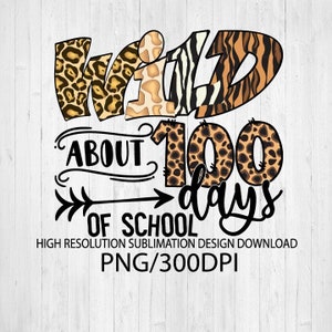 May include: A sublimation design featuring the words "Wild About 100 Days of School" in black text with a leopard print background. The words "Wild" are in a large font and the rest of the text is in a smaller font.