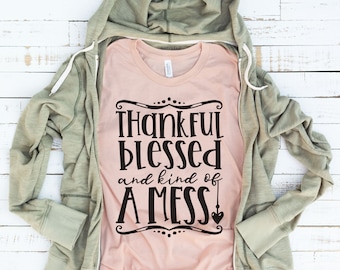 Thankful blessed and kind of a mess SVG , Thanksgiving svg, cut file, cricut files, silhouette files, Thanksgiving t-shirts