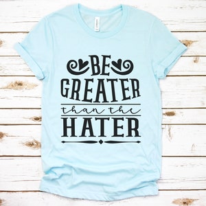 Be greater than the hater SVG , Anti Bully svg, cut file, cricut files, silhouette files, Anti-Bully t-shirts, t-shirt designs, PNG files image 1