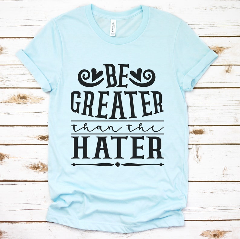 Be greater than the hater SVG , Anti Bully svg, cut file, cricut files, silhouette files, Anti-Bully t-shirts, t-shirt designs, PNG files image 1