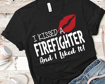 Firefighter Shirt, Firefighter Girlfriend, Wife Shirt, I Love My Firefighter, Firefighter Fiancee, I Kissed A Firefighter and I Liked It