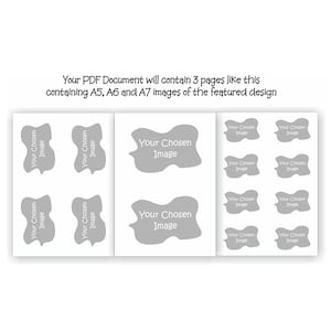 May include: A printable PDF document with 3 pages showing different sizes of a design template. The template is a gray, irregular shape with the text "Your Chosen Image" inside. The document includes A5, A6, and A7 sizes of the template.