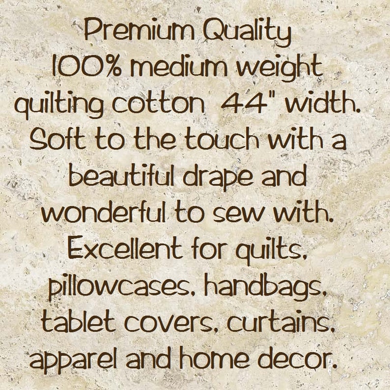 May include: Premium Quality 100% medium weight quilting cotton, 44 inches wide. Soft to the touch with a beautiful drape and wonderful to sew with. Excellent for quilts, pillowcases, handbags, tablet covers, curtains, apparel and home decor.