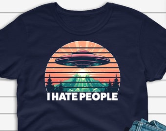 I Hate People UFO T-shirt, Funny Alien Shirt, UAP Disclosure, Area 51 Tshirt, Conspiracy Theory Joke, UFO Believer Gift