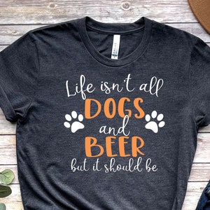Funny Dogs and Beer T-shirt, Cute Dog Lover Shirt, Dog Mom & Beer Drinker Gift Unisex Jersey Short Sleeve Tee