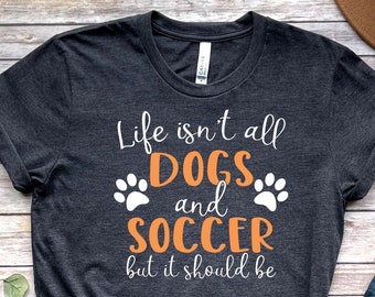 Funny Dogs and Soccer T-shirt, Cute Dog Lover Soccer Fan Shirt, Dog Mom & Soccer Player Gift Unisex Jersey Short Sleeve Tee