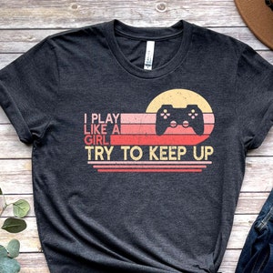 Lustiges Gaming T-Shirt für Frauen, I Play Like a Girl Try To Keep Up Videospiel Spieler Shirt, Weibliche Gamer Geschenk Tshirt Unisex Tee