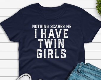 Nothing Scares Me I Have Twin Girls T-shirt | Funny Father's Day Gift For Dad Of Twin Daughters Graphic Tee Shirt