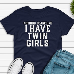 Nothing Scares Me I Have Twin Girls T-shirt | Funny Father's Day Gift For Dad Of Twin Daughters Graphic Tee Shirt