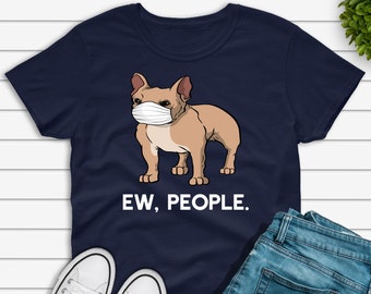 Ew People Frenchie Face Mask T-shirt Men Women, Masked French Bulldog Shirt, Frenchie Bull Dog Owner Gift Unisex Jersey Short Sleeve Tee