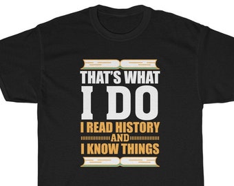That's What I Do I Read History and I Know Things T-shirt, History Buff Gift, History Teacher Shirt Unisex Heavy Cotton Tee