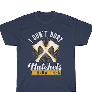 I Don&#39;t Bury Hatchets I Throw Them T-shirt, Funny Axe Throwing Saying Shirt, Hatchet & Ax Thrower Gift Unisex Heavy Cotton Tee