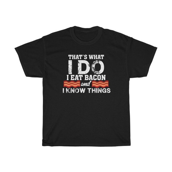 Thats What I Do I Eat Bacon And I Know Things Shirt Thats What I Do I Eat Bacon And I Know Things Shirt