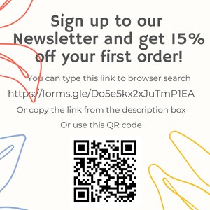May include: A white and yellow graphic with a QR code and text that reads "Sign up to our Newsletter and get 15% off your first order! You can type this link to browser search https://forms.gle/Do5e5kx2xJuTmPIEA Or copy the link from the description box Or use this QR code"