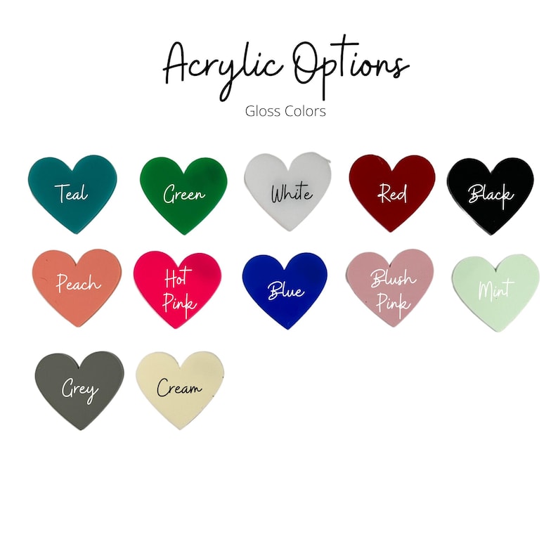 May include: A collection of heart-shaped acrylic options in various gloss colors. Colors include teal, green, white, red, black, peach, hot pink, blue, blush pink, mint, grey, and cream. The text "Acrylic Options" and "Gloss Colors" are displayed.