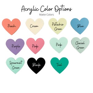 May include: An image showcasing acrylic heart shapes in various matte colors, including peach, cream, pistachio green, blue, purple, pink, glacial green, spearmint green, black, and teal. Text at the top reads "Acrylic Color Options" and "Matte Colors."