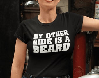 My other ride, is a beard, shirt, ladies shirt, motorcycle, biker babe, unisex t-shirts, biker girl shirt, funny biker shirt