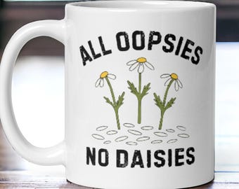 Funny Daisy Mug, All Oopsies No Daisies Cup, Floral Humor Gift
