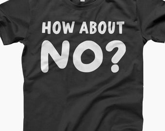 How About No Shirt, Funny Sarcastic Shirt for Women and Men, Sassy Saying Tee, Attitude Shirt, Funny Graphic Shirt, Humor Gift Idea