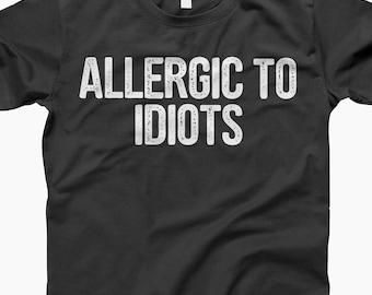 Allergic To Idiots Shirt, Funny Sarcastic Shirt, Humor Graphic Tee, Sarcastic Quote Shirt, Funny Gift For Friend, Rude Funny Shirt