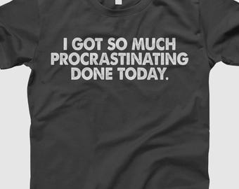 Funny Procrastination Shirt, I Got So Much Procrastinating Done Today Tee, Humor Gift, Lazy Day T-Shirt, Sarcastic Quote