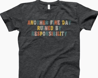 Another Fine Day, Responsibility Shirt, Funny Quote Shirt, Humor Shirt, Funny Gift, Work Life Shirt, Relatable Shirt, Stress Shirt, Office