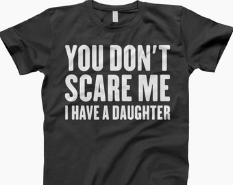 You don't scare me, i have a daughter shirt, Gift From Daughter, Fathers Day Shirt, Dad Shirt Daughters, Funny Gift For Dad, Father'S Day