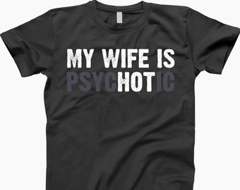 My Wife Is Psychotic Shirt, Funny Wife Shirt, Anniversary Gift, Gift For Wife, Crazy Wife Shirt, Funny Husband Shirt, Crazy Wife Tee Shirt