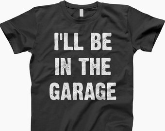 I'll Be In The Garage, Mechanic Shirt, Garage Shirt, Mechanic Tee, Car Guy Shirt, Wrench Life Tee, Fix It Shirt, Shop Life Tee, Grease Shirt