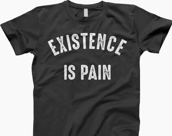 Existence Is Pain Shirt, Existential Dread, Existence Suffering, Existence Exhausting, Existence Is Pain, Funny Shirt, Depressing Funny