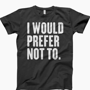 I Would Prefer Not Sarcasm T Shirt, Sarcastic Shirt, Funny T Shirt, Funny Shirts, Gift For Her, Funny Quotes Shirt, Sassy Shirt