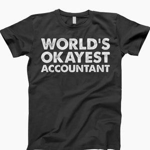 Worlds okayest accountant t-shirt, accounting, funny accountant, accountant shirt, accountant tshirt, accountant t shirt, accountant gift